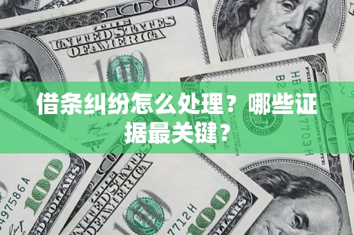 济南借条纠纷怎么处理？哪些证据最关键？