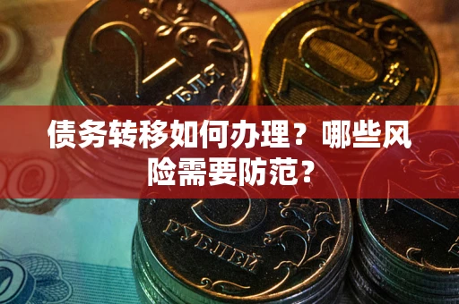 济南债务转移如何办理？哪些风险需要防范？