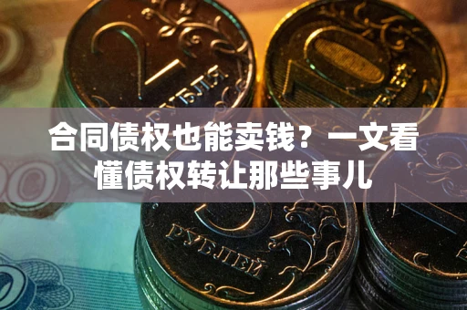 济南合同债权也能卖钱？一文看懂债权转让那些事儿