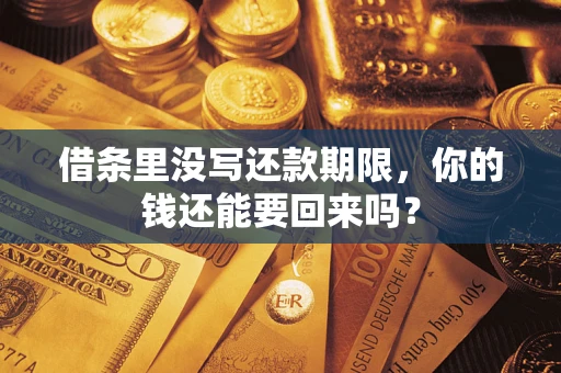 济南借条里没写还款期限，你的钱还能要回来吗？