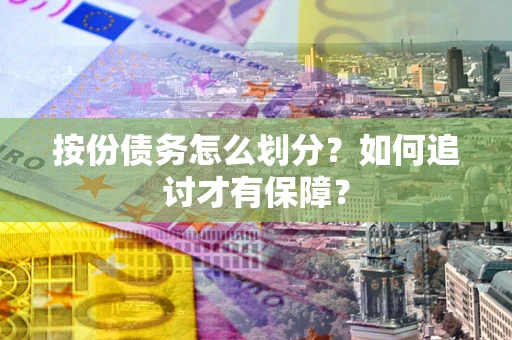 济南按份债务怎么划分？如何追讨才有保障？