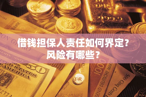济南借钱担保人责任如何界定？风险有哪些？