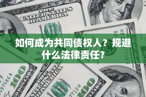 济南如何成为共同债权人？规避什么法律责任？