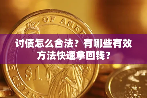 济南讨债怎么合法？有哪些有效方法快速拿回钱？