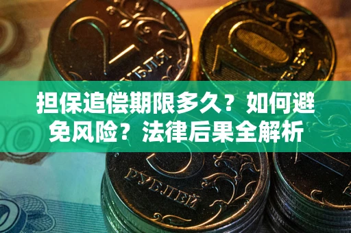 济南担保追偿期限多久？如何避免风险？法律后果全解析