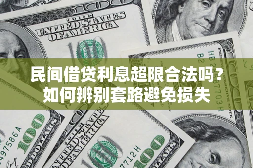 济南民间借贷利息超限合法吗？如何辨别套路避免损失