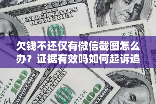 济南欠钱不还仅有微信截图怎么办？证据有效吗如何起诉追回欠款？