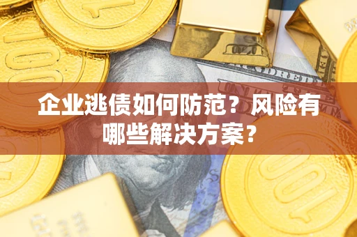 济南企业逃债如何防范？风险有哪些解决方案？