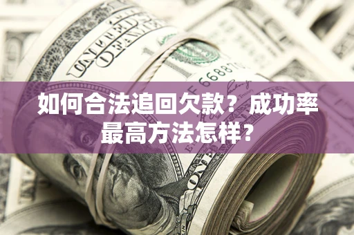 济南如何合法追回欠款？成功率最高方法怎样？