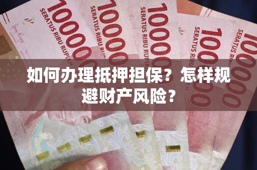 济南如何办理抵押担保？怎样规避财产风险？
