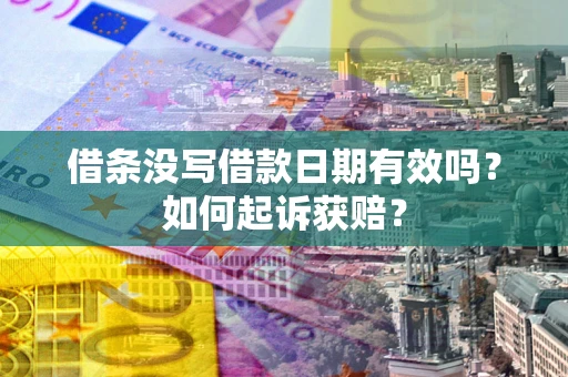 济南借条没写借款日期有效吗？如何起诉获赔？
