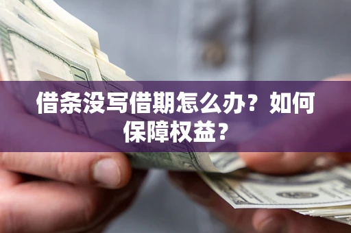 济南借条没写借期怎么办？如何保障权益？