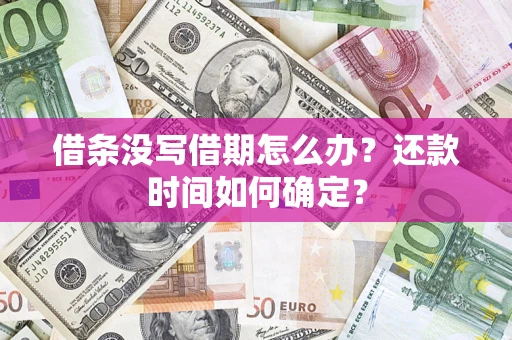 济南借条没写借期怎么办？还款时间如何确定？