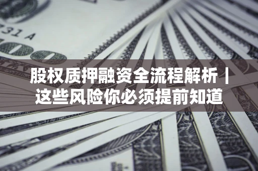 济南股权质押融资全流程解析｜这些风险你必须提前知道