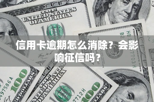 济南信用卡逾期怎么消除？会影响征信吗？