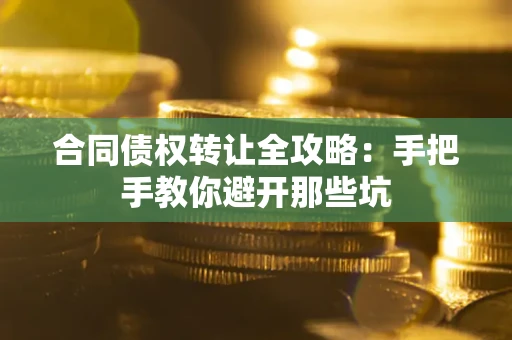 济南合同债权转让全攻略：手把手教你避开那些坑