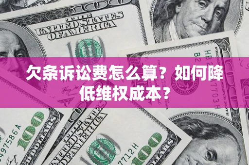 济南欠条诉讼费怎么算？如何降低维权成本？