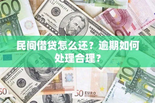 济南民间借贷怎么还？逾期如何处理合理？