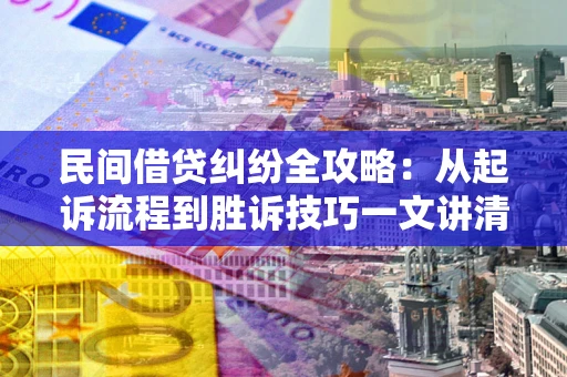 济南民间借贷纠纷全攻略：从起诉流程到胜诉技巧一文讲清