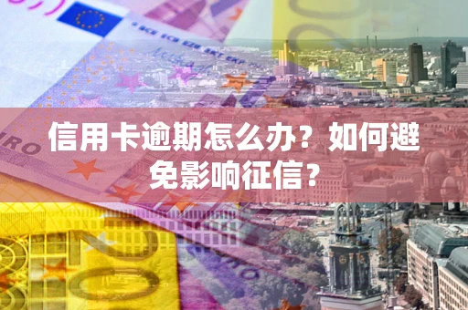 济南信用卡逾期怎么办？如何避免影响征信？