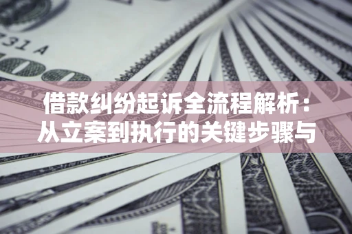 济南借款纠纷起诉全流程解析：从立案到执行的关键步骤与防败诉指南