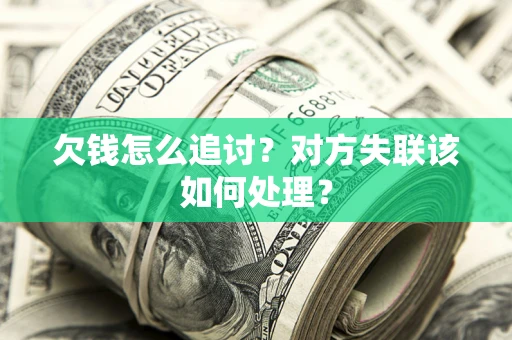 济南欠钱怎么追讨？对方失联该如何处理？