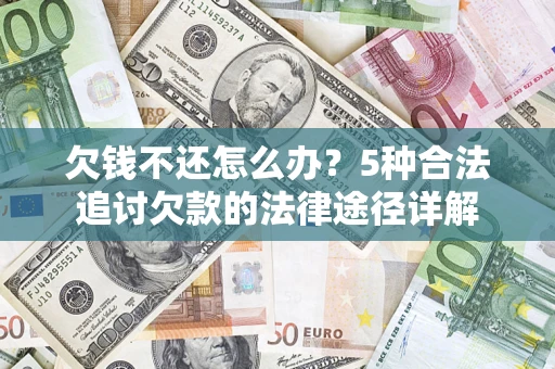 济南欠钱不还怎么办？5种合法追讨欠款的法律途径详解