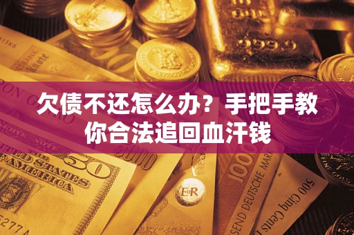 济南欠债不还怎么办?手把手教你合法追回血汗钱 济南欠债不还怎么办?手把手教你合法追回血汗钱