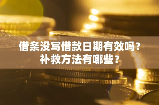 济南借条没写借款日期有效吗？补救方法有哪些？