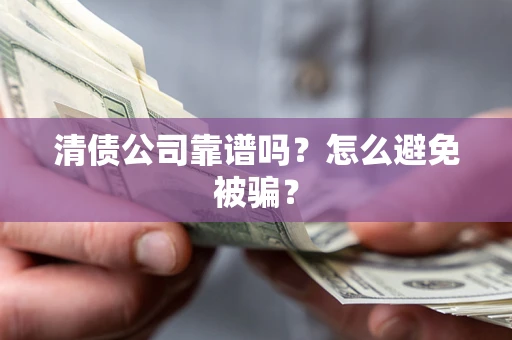 济南清债公司靠谱吗？怎么避免被骗？