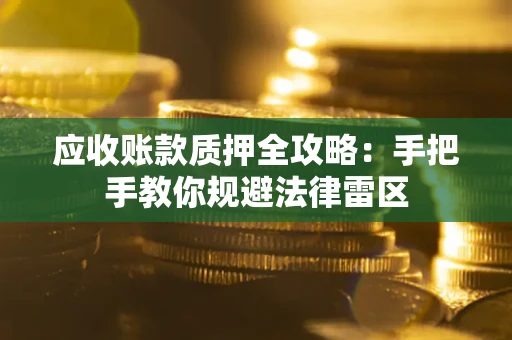 济南应收账款质押全攻略：手把手教你规避法律雷区