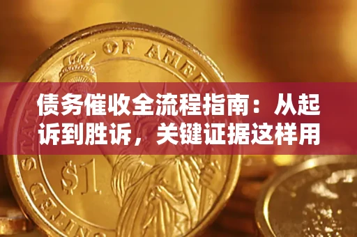 济南债务催收全流程指南：从起诉到胜诉，关键证据这样用