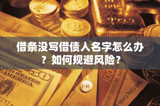 济南借条没写借债人名字怎么办？如何规避风险？