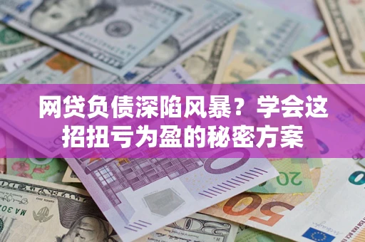 济南网贷负债深陷风暴？学会这招扭亏为盈的秘密方案