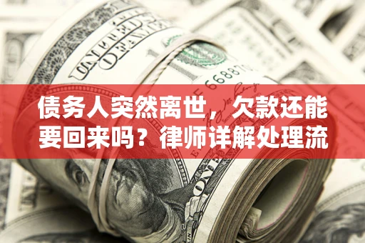 济南债务人突然离世，欠款还能要回来吗？律师详解处理流程