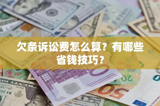 济南欠条诉讼费怎么算？有哪些省钱技巧？