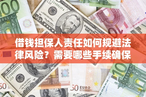 济南借钱担保人责任如何规避法律风险？需要哪些手续确保安全？