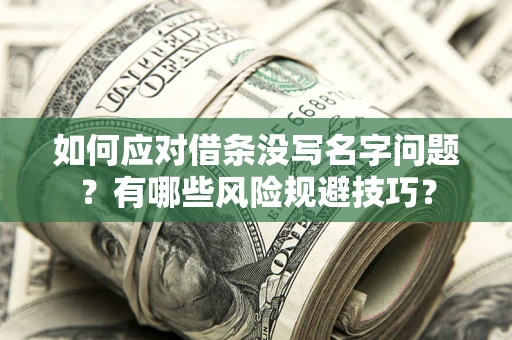 济南如何应对借条没写名字问题？有哪些风险规避技巧？