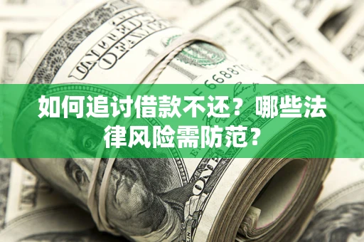 济南如何追讨借款不还？哪些法律风险需防范？