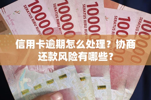 济南信用卡逾期怎么处理？协商还款风险有哪些？